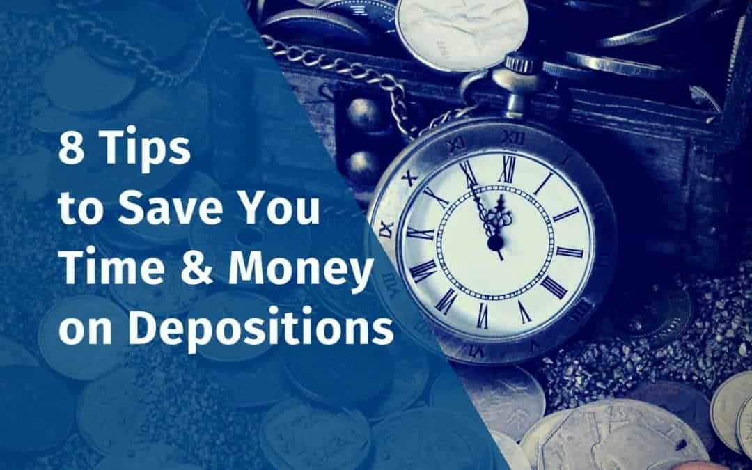 8 Tips to Save Time & Money on Depositions (Updated)