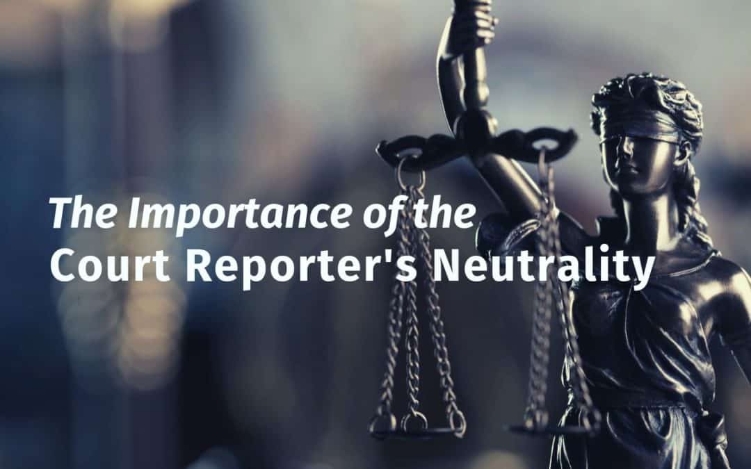 The Importance of the Court Reporter’s Neutrality