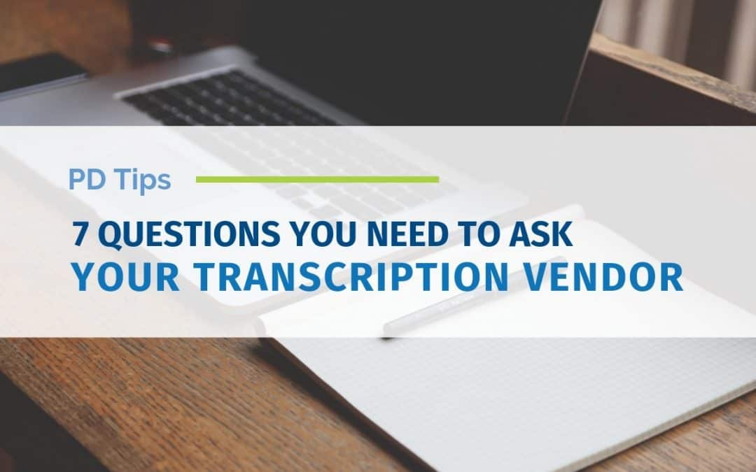 7 Questions You Need to Ask Your Transcription Vendor