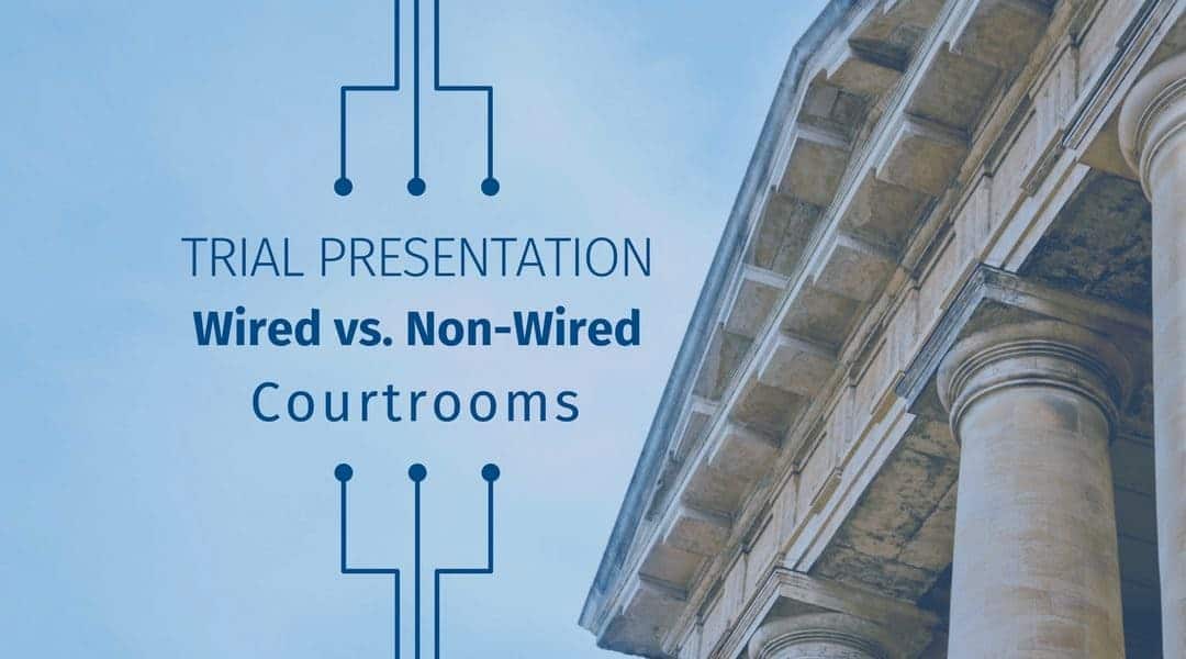 Trial Presentation: Wired vs. Non-Wired Courtrooms