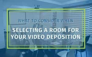 What To Consider When Selecting A Room For Your Video Deposition