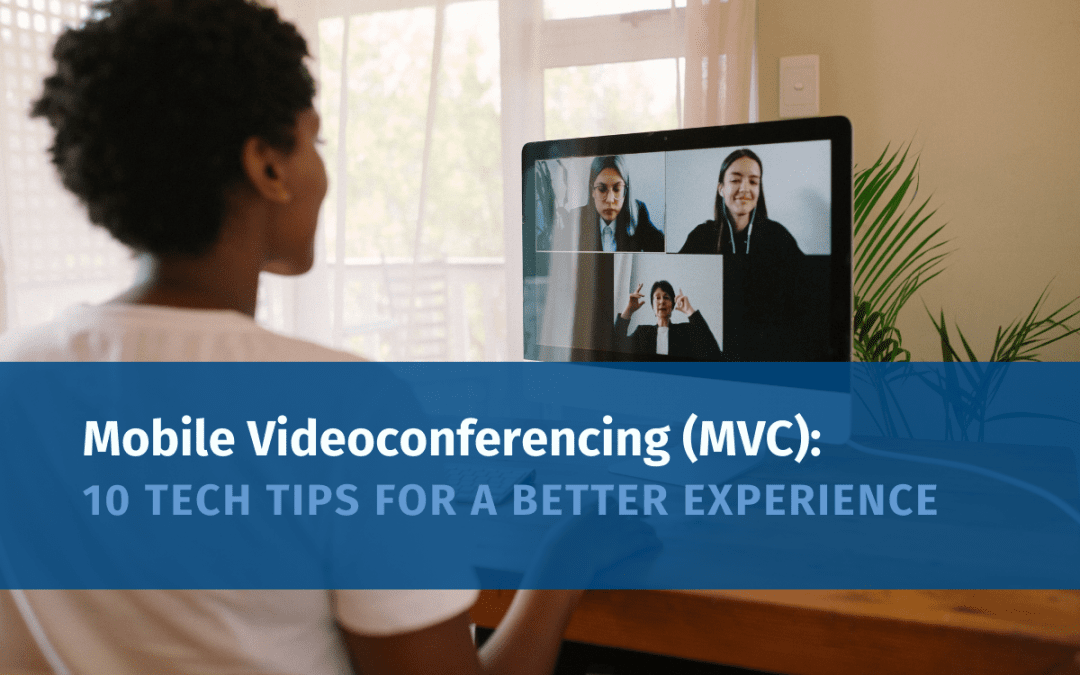 Mobile Videoconferencing (MVC): 10 Tech Tips for a Better Experience